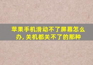 苹果手机滑动不了屏幕怎么办, 关机都关不了的那种